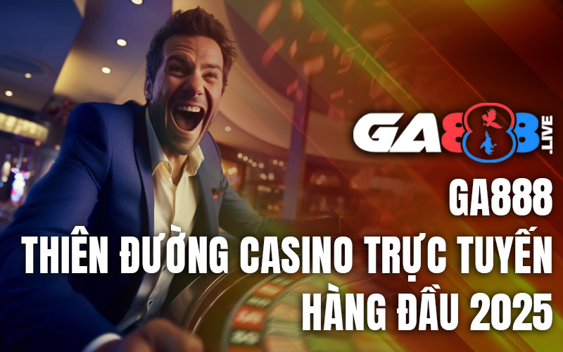 GA888 – Thiên Đường Casino Trực Tuyến Hàng Đầu 2025 GA888 - Thiên Đường Casino Trực Tuyến Hàng Đầu 2025