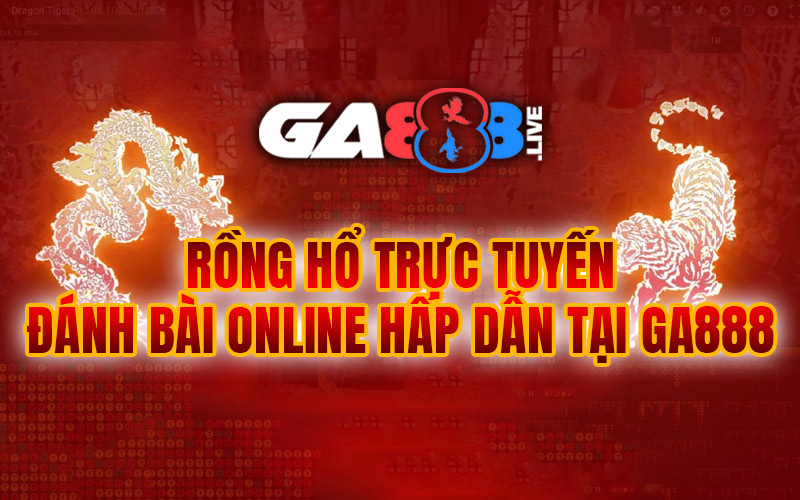 Rồng Hổ Trực Tuyến – Đánh Bài Online Hấp Dẫn Tại GA888 Rồng Hổ Trực Tuyến - Đánh Bài Online Hấp Dẫn Tại GA888